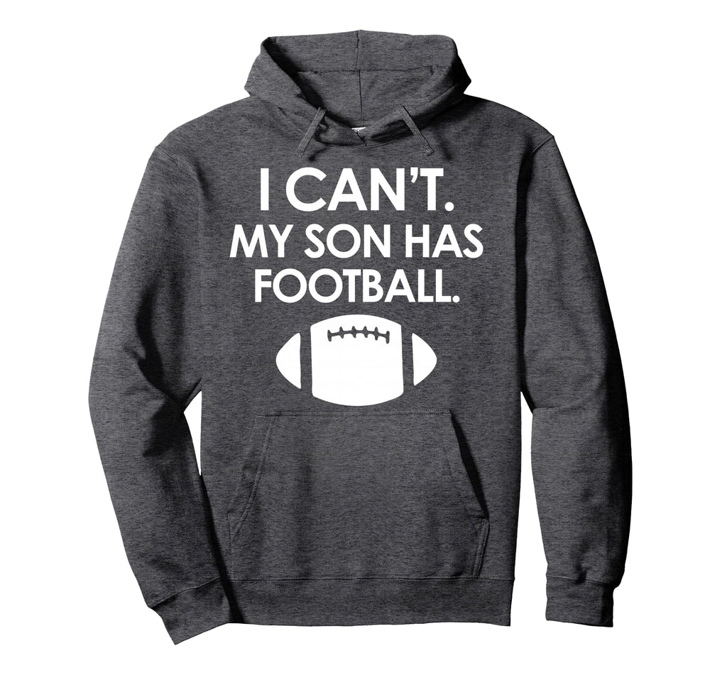 I Cant My Son Has Football Parent Hoodie - Custom Art Print Men Women - T-Shirt, Sweatshirt, Hoodie