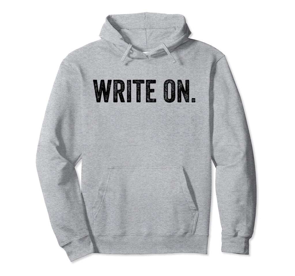 Write Funny Novelty Writing Writers Hoodie - Unique Graphic Men Women - T-Shirt, Sweatshirt, Hoodie