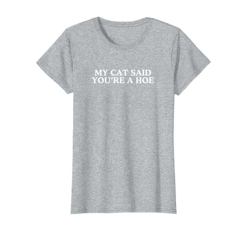 My Cat Said Youre Hoe Unhinged Funny T-Shirt - Minimalist Print for Adults - T-Shirt, Sweatshirt, Hoodie