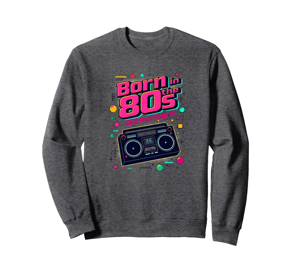 Mens 80S Born Still Rocking Sweatshirt - Streetwear Style for Adults - T-Shirt, Sweatshirt, Hoodie