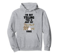 Im Not Yelling This Is Just My Hoodie - Novelty Apparel for Adults - T-Shirt, Sweatshirt, Hoodie