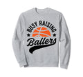 Busy Raising Ballers Basketball Sweatshirt - Fun Novelty Design for Adults - T-Shirt, Sweatshirt, Hoodie