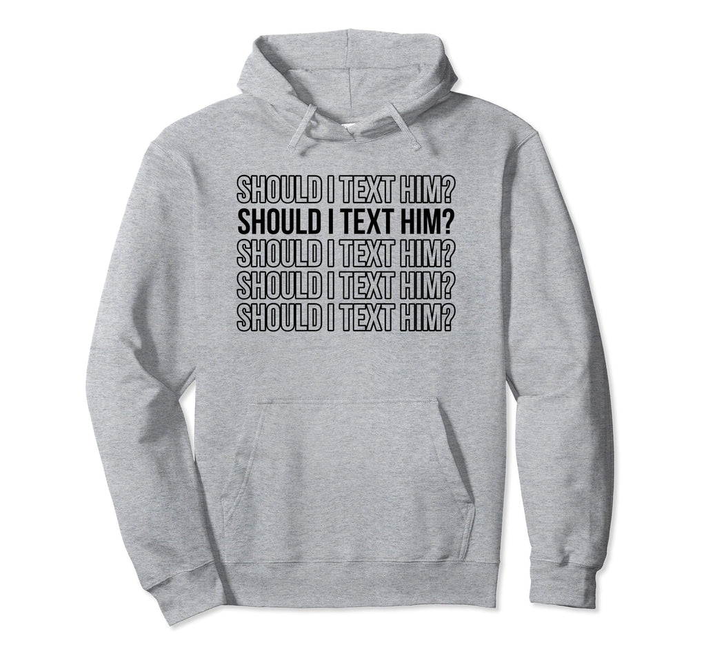 Should I Text Him Y2K Aesthetic Funny Hoodie - Unique Graphic for Adults - T-Shirt, Sweatshirt, Hoodie