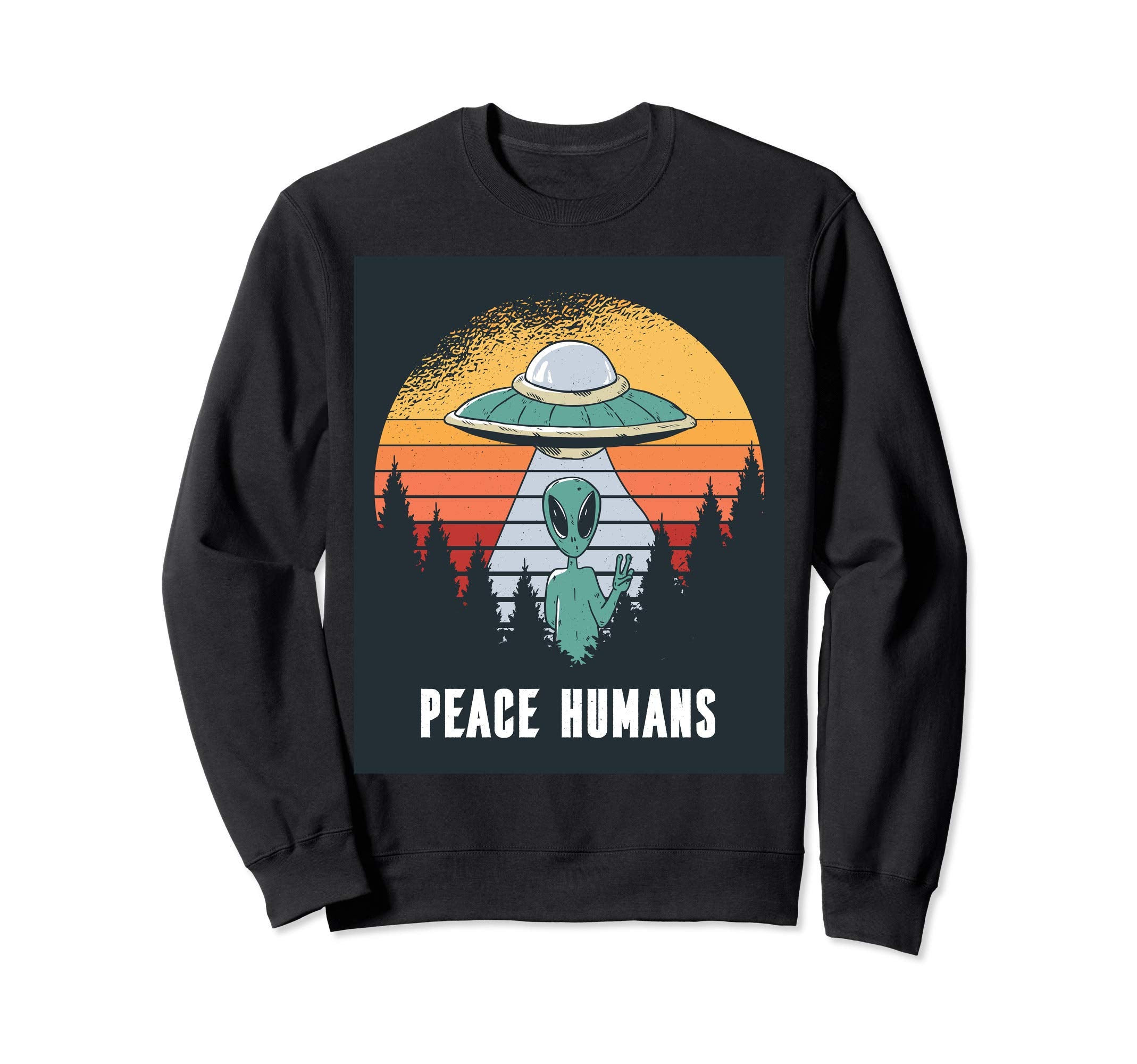 Funny Alien Ufo Peace Humans Sweatshirt - Novelty Apparel Unisex - T-Shirt, Sweatshirt, Hoodie