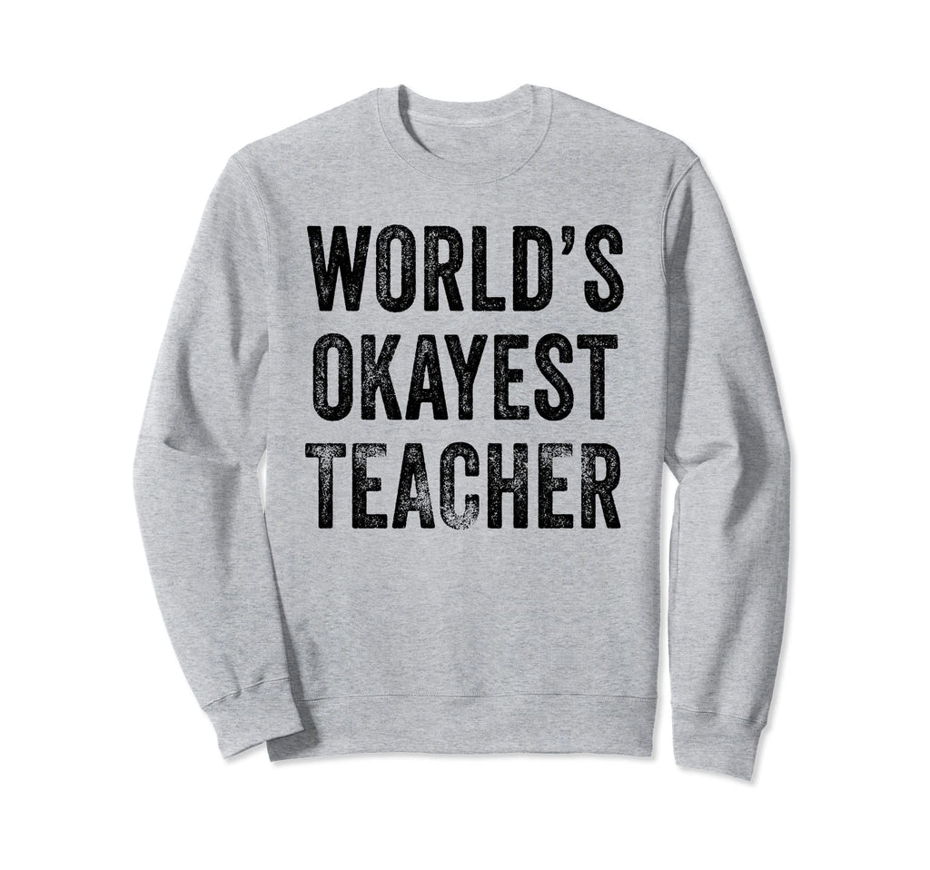 Worlds Okayest Teacher School Funny Sweatshirt - Unique Graphic for Adults - T-Shirt, Sweatshirt, Hoodie