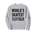 Worlds Okayest Teacher School Funny Sweatshirt - Unique Graphic for Adults - T-Shirt, Sweatshirt, Hoodie