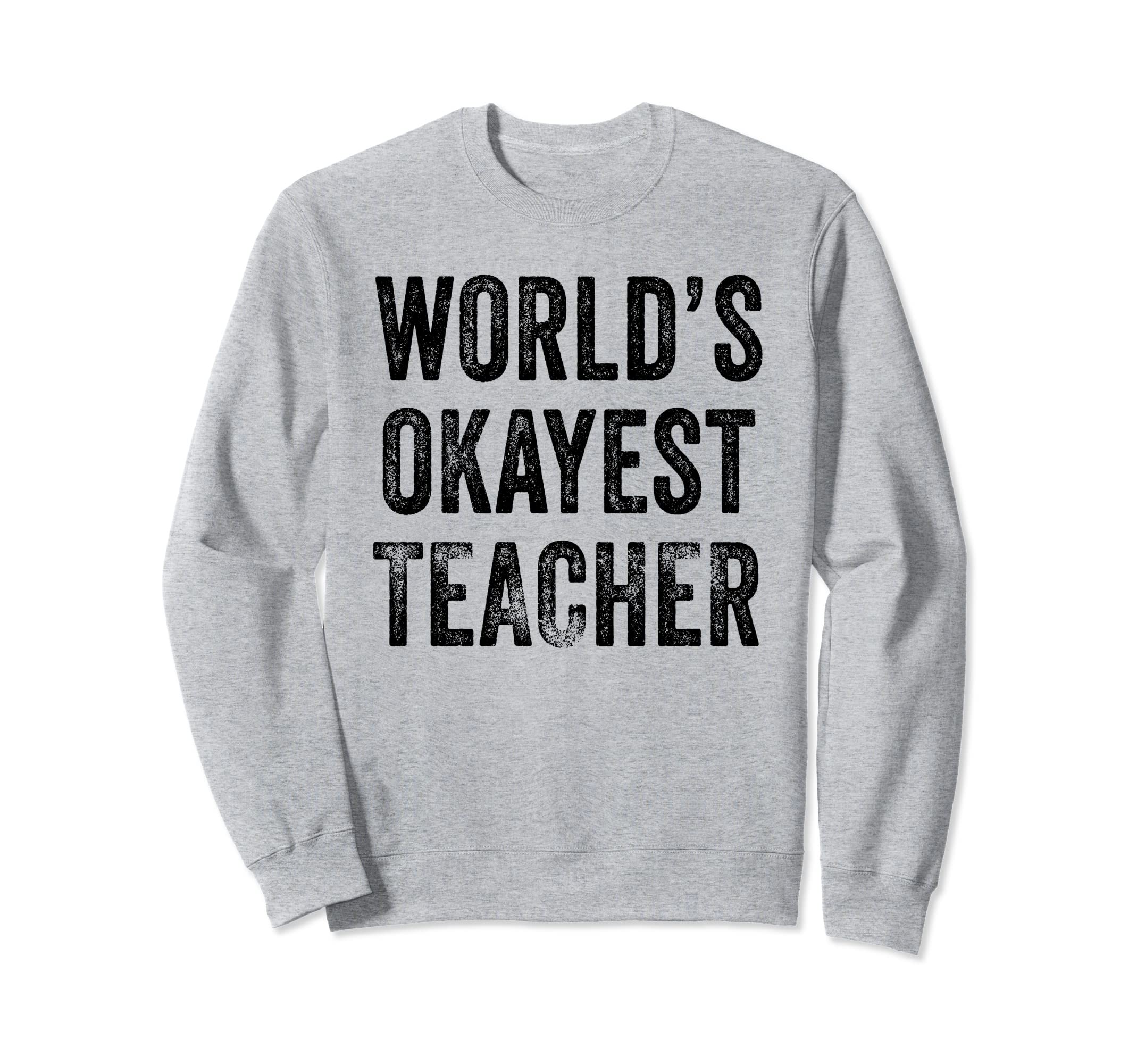 Worlds Okayest Teacher School Funny Sweatshirt - Unique Graphic for Adults - T-Shirt, Sweatshirt, Hoodie