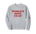 Worlds Best Ex Girlfriend Worlds Sweatshirt - Unique Graphic for Adults - T-Shirt, Sweatshirt, Hoodie