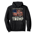 Dont Blame Me I Voted Trump Hoodie - Fun Novelty Design for Adults - T-Shirt, Sweatshirt, Hoodie