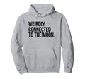 Weirdly Connected To Moon Funny Y2K Hoodie - Streetwear Style for Adults - T-Shirt, Sweatshirt, Hoodie