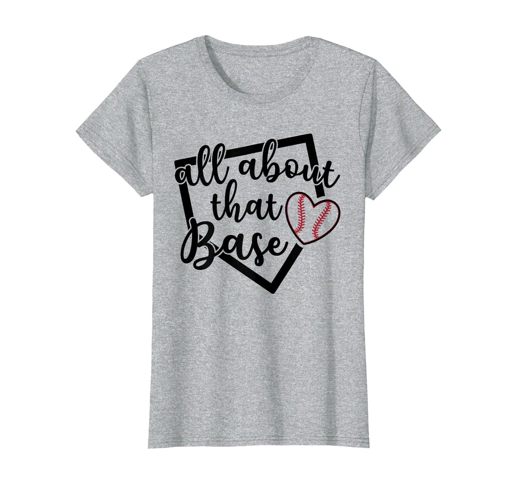 All About That Base Baseball T-Shirt - Casual Everyday Wear for Adults - T-Shirt, Sweatshirt, Hoodie
