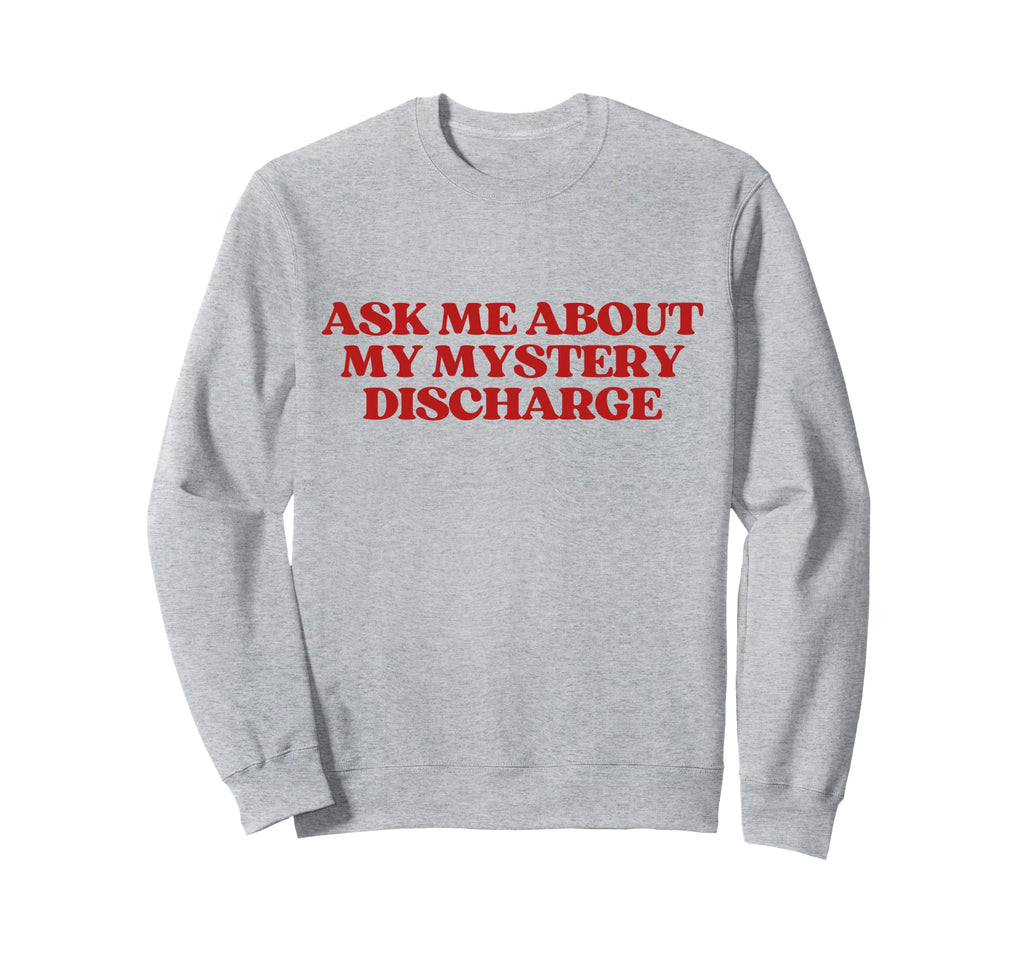 Ask Me About My Mystery Discharge Y2K Sweatshirt - Trendy Graphic Unisex - T-Shirt, Sweatshirt, Hoodie