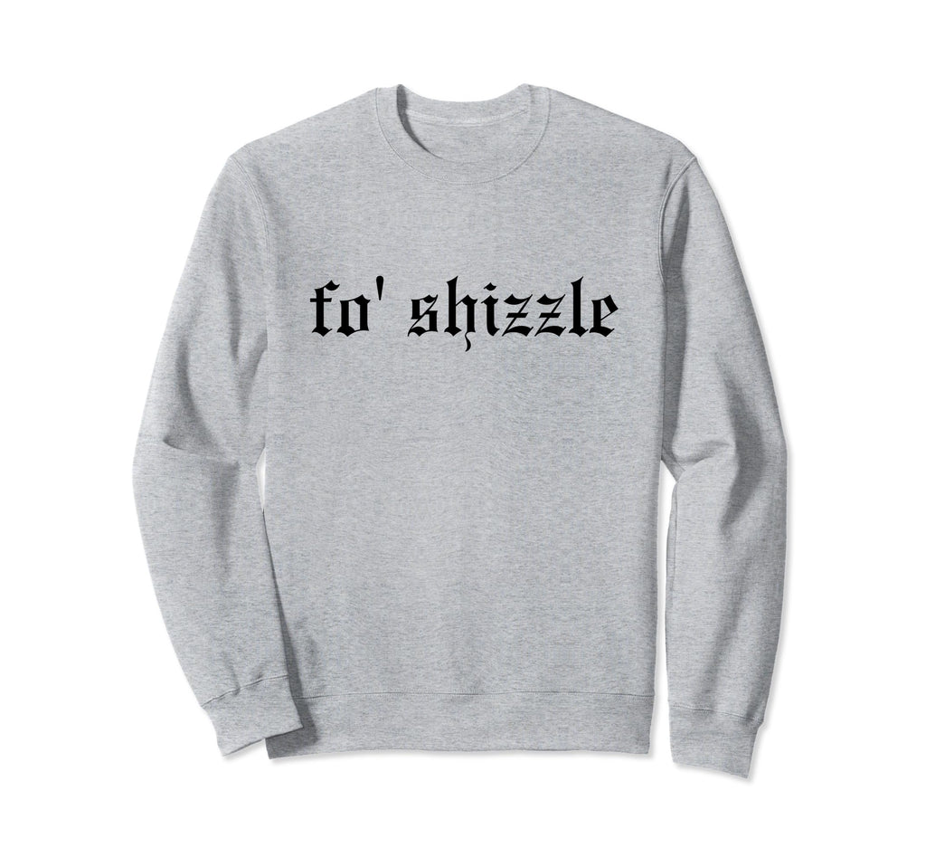 Fo Shizzle Funny Oldschool Rapper Sweatshirt - Novelty Apparel for Adults - T-Shirt, Sweatshirt, Hoodie