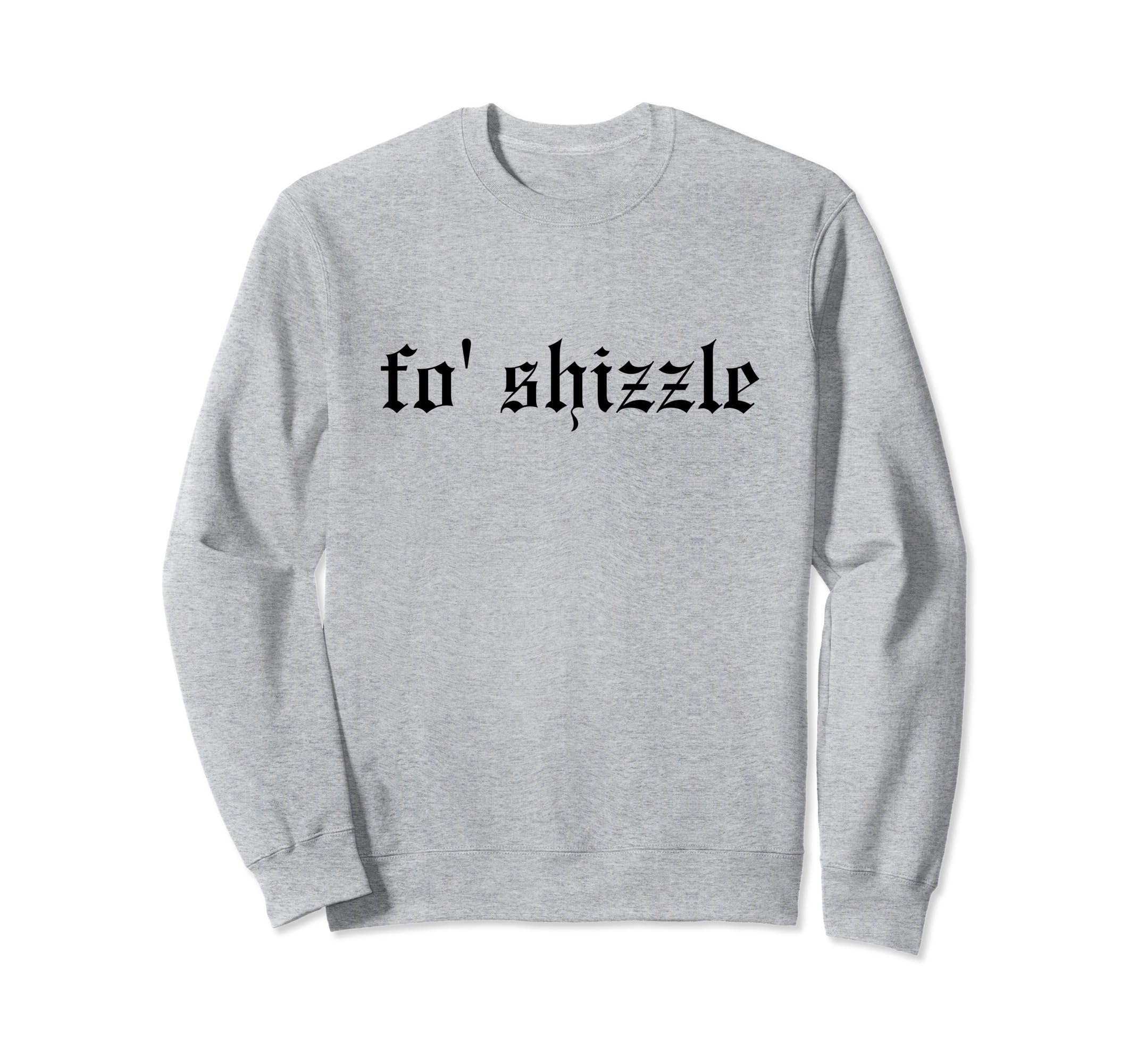 Fo Shizzle Funny Oldschool Rapper Sweatshirt - Novelty Apparel for Adults - T-Shirt, Sweatshirt, Hoodie