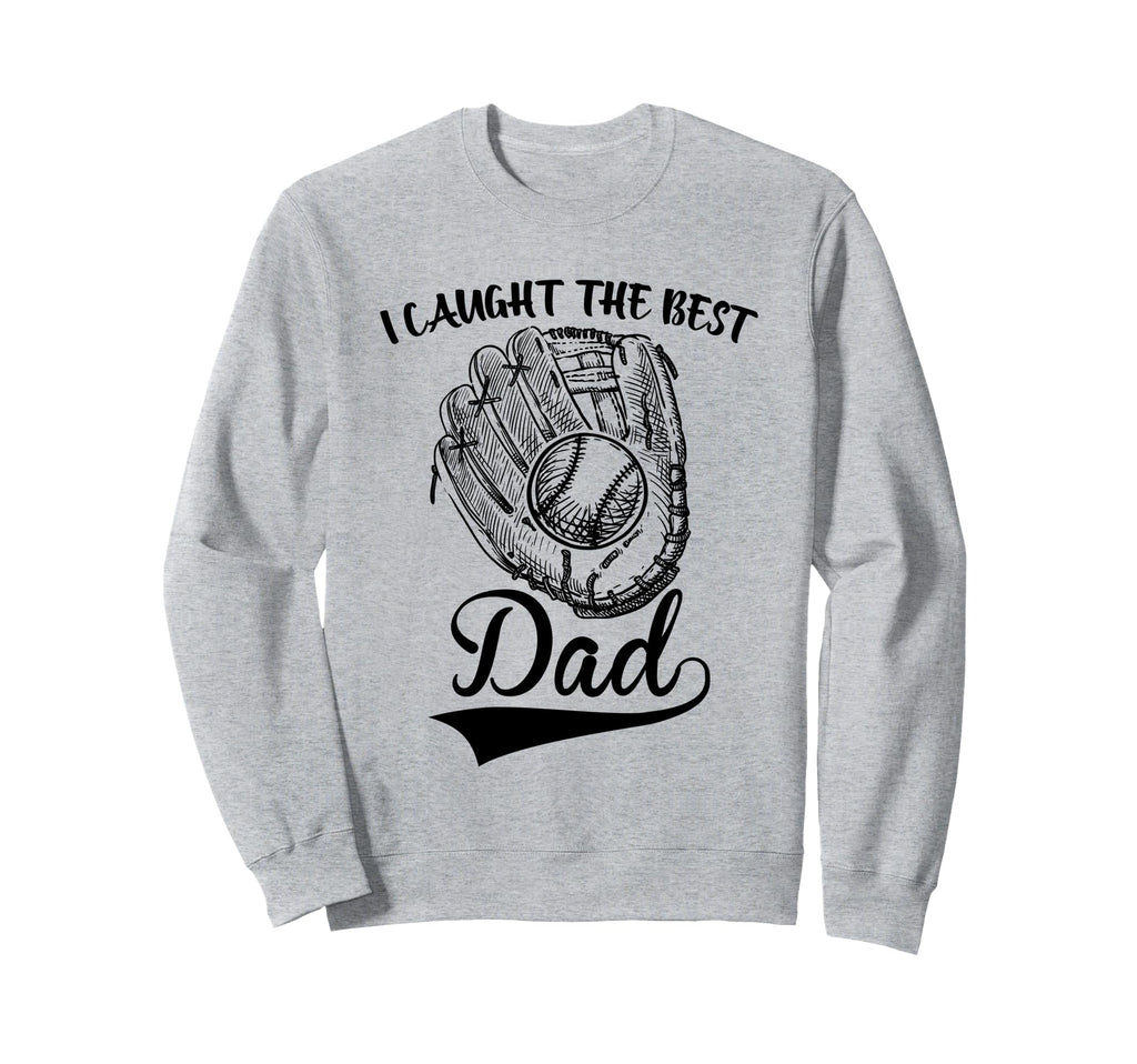 I Caught Best Dad Funny Baseball Sweatshirt - Trendy Graphic Unisex - T-Shirt, Sweatshirt, Hoodie