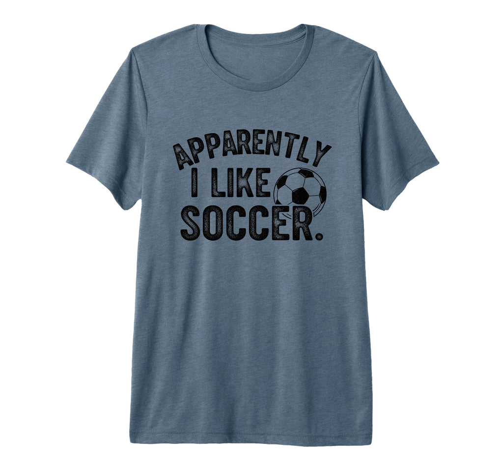 Apparently I Like Soccer Season T-Shirt - Casual Everyday Wear Unisex - T-Shirt, Sweatshirt, Hoodie