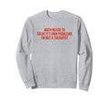 Math Needs To Solve Its Own Sweatshirt - Novelty Apparel Men Women - T-Shirt, Sweatshirt, Hoodie