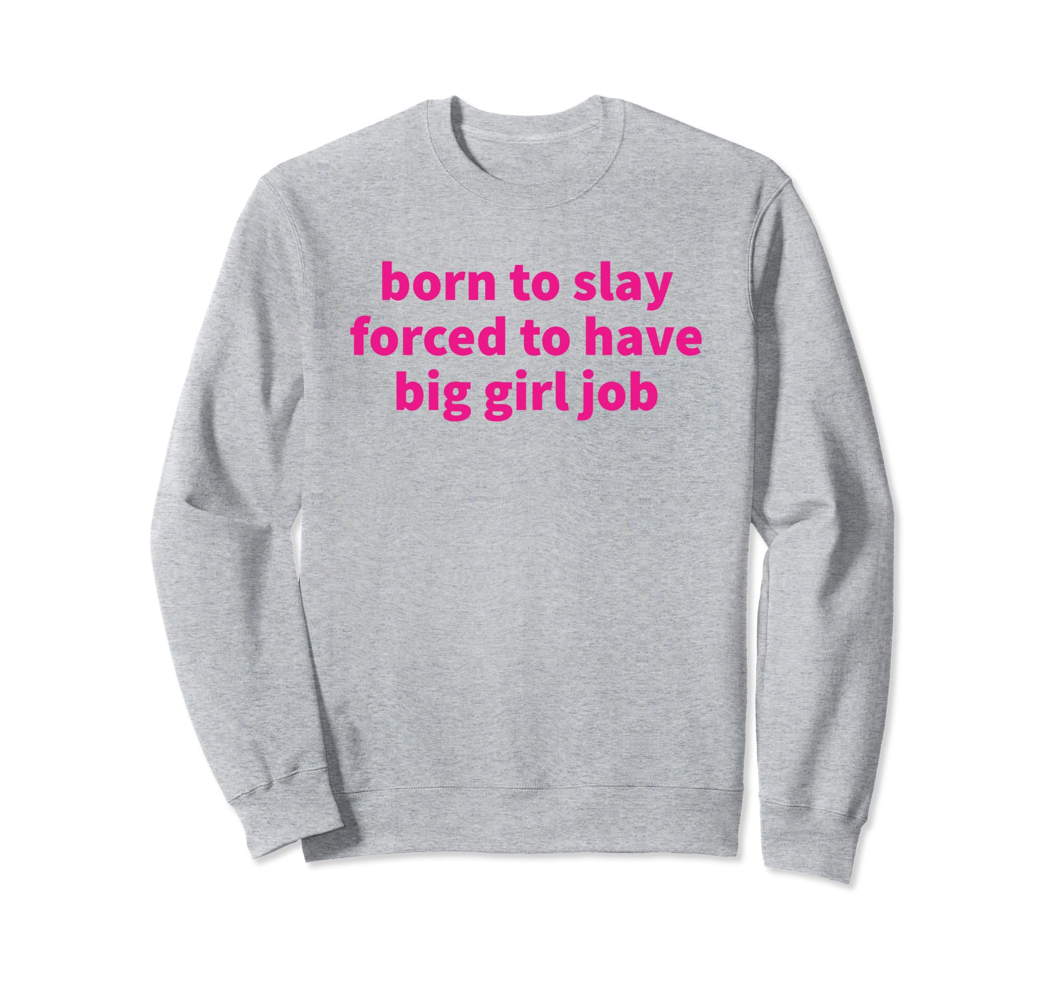 Born To Slay Forced To Have Big Job Sweatshirt - Novelty Apparel Men Women - T-Shirt, Sweatshirt, Hoodie