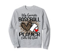 My Favorite Baseball Player Calls Me Sweatshirt - Novelty Apparel Unisex - T-Shirt, Sweatshirt, Hoodie