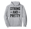 Strong And Pretty Fitness Gym Hoodie - Fun Novelty Design for Adults - T-Shirt, Sweatshirt, Hoodie