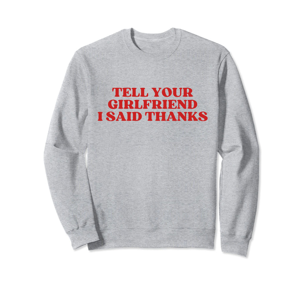 Tell Your Girlfriend I Said Thanks Sweatshirt - Graphic Print for Adults - T-Shirt, Sweatshirt, Hoodie