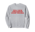 Tell Your Girlfriend I Said Thanks Sweatshirt - Graphic Print for Adults - T-Shirt, Sweatshirt, Hoodie
