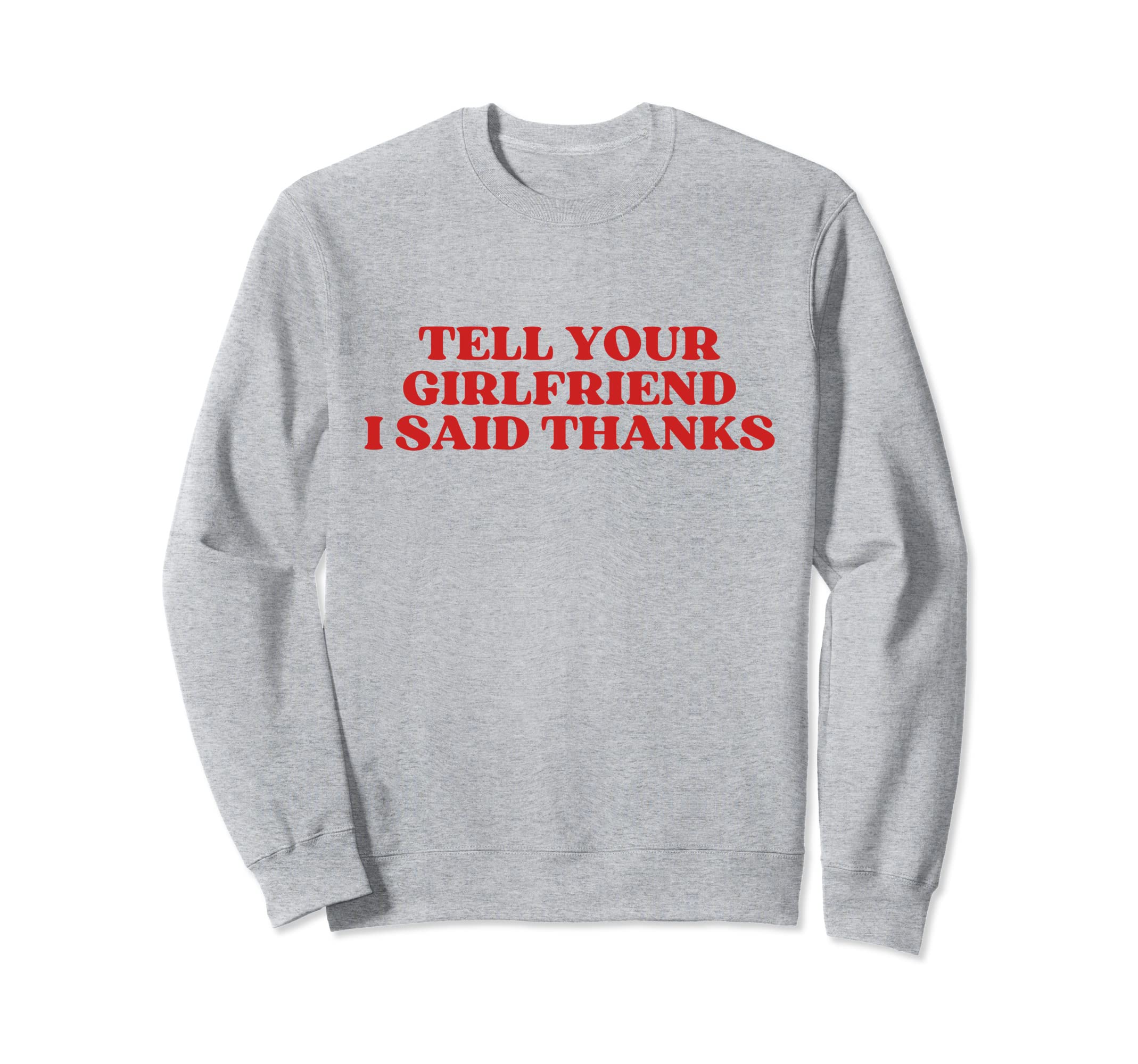 Tell Your Girlfriend I Said Thanks Sweatshirt - Graphic Print for Adults - T-Shirt, Sweatshirt, Hoodie