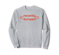 Recently Dumped Funny Y2K Aesthetic Sweatshirt - Unique Graphic for Adults - T-Shirt, Sweatshirt, Hoodie