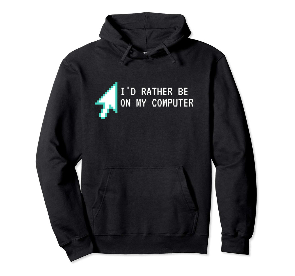 Id Rather Be My Computer Sarcastic Hoodie - Fun Novelty Design for Adults - T-Shirt, Sweatshirt, Hoodie