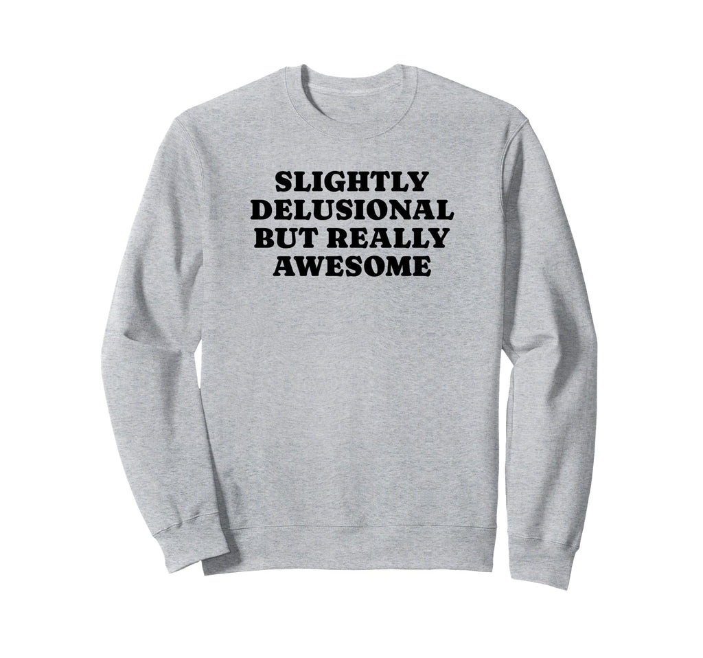 Slightly Delusional But Really Sweatshirt - Fun Novelty Design for Adults - T-Shirt, Sweatshirt, Hoodie