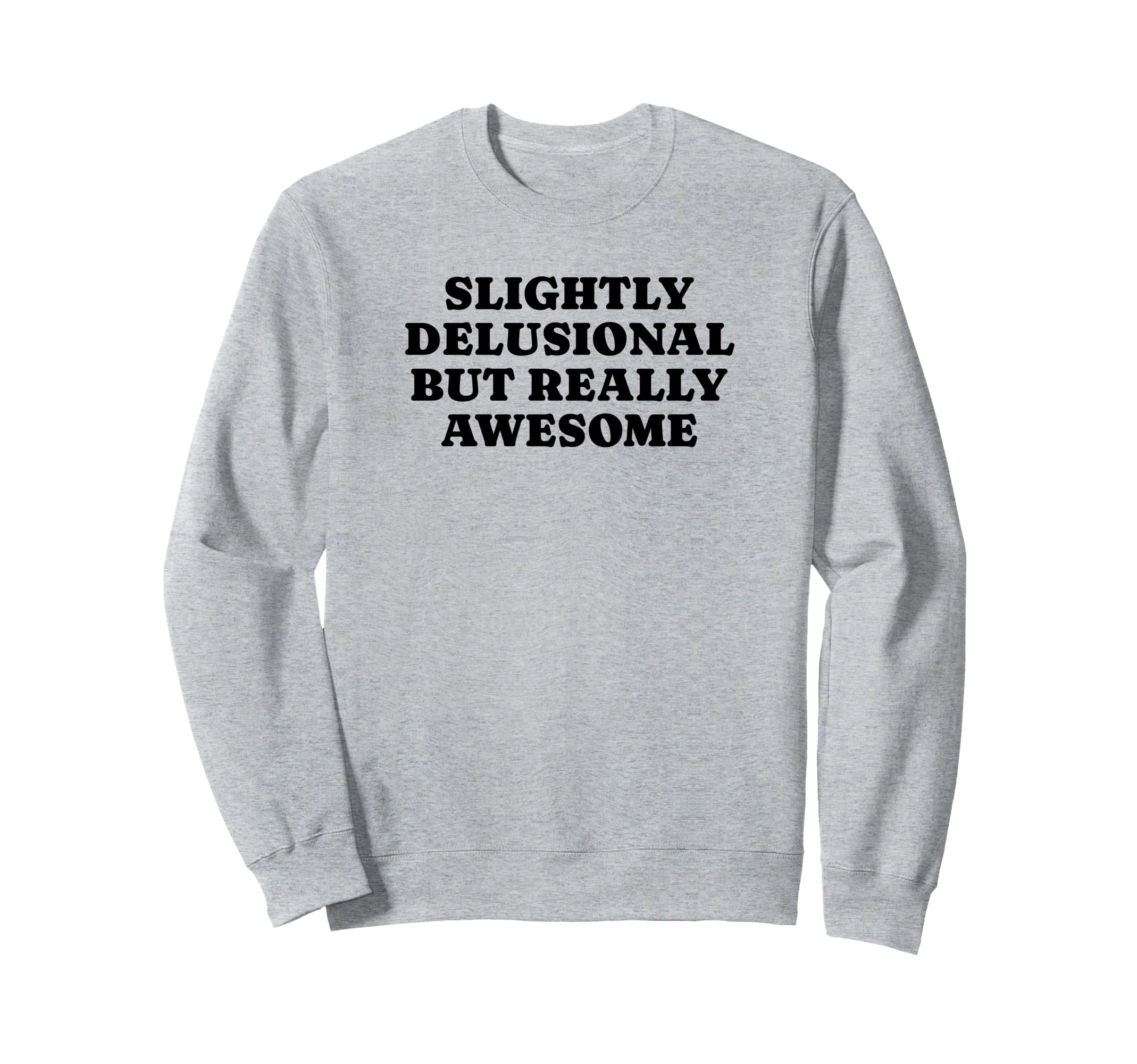 Slightly Delusional But Really Sweatshirt - Fun Novelty Design for Adults - T-Shirt, Sweatshirt, Hoodie