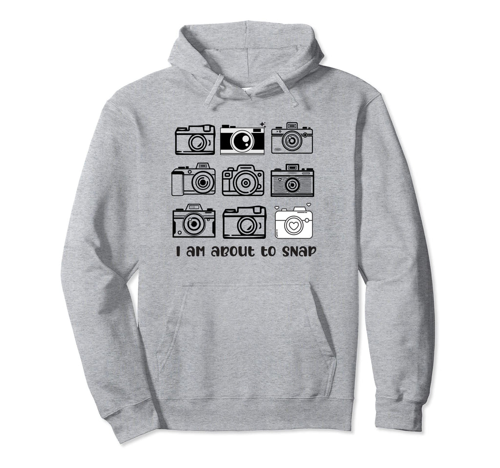 I Am About To Snap Cameras Camera Lover Hoodie - Novelty Apparel Men Women - T-Shirt, Sweatshirt, Hoodie