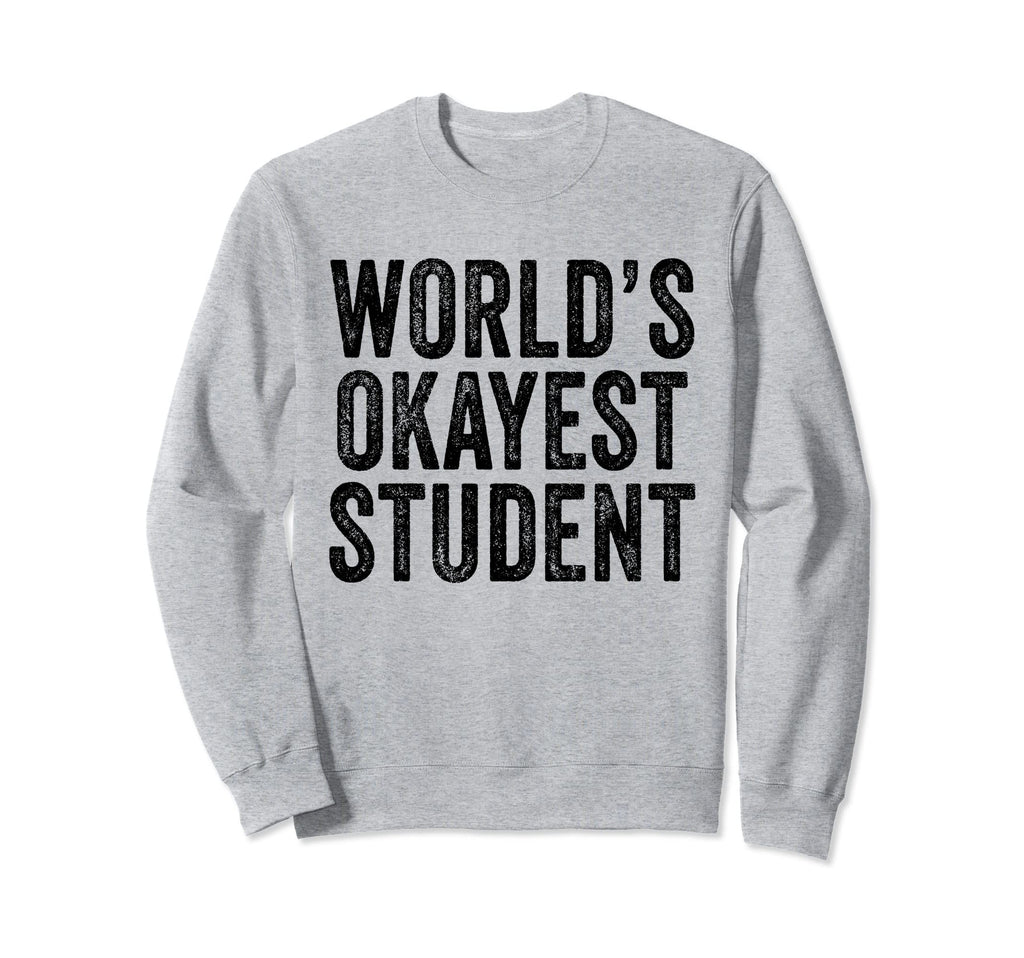 Worlds Okayest Student School Teacher Sweatshirt - Streetwear Style Unisex - T-Shirt, Sweatshirt, Hoodie