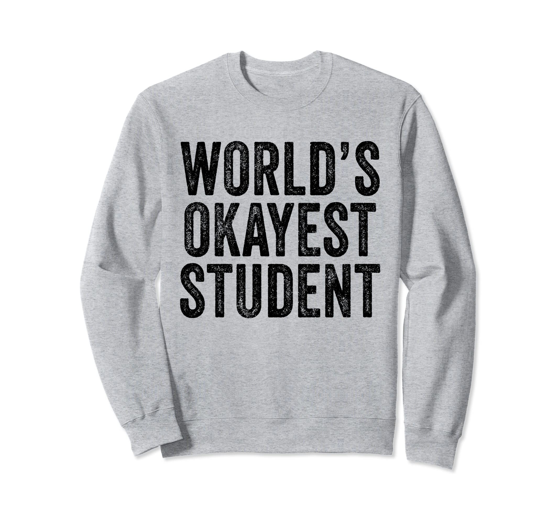 Worlds Okayest Student School Teacher Sweatshirt - Streetwear Style Unisex - T-Shirt, Sweatshirt, Hoodie