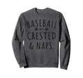 Baseball My Crested Naps Funny Sweatshirt - Fun Novelty Design for Adults - T-Shirt, Sweatshirt, Hoodie