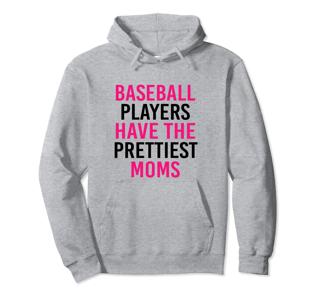 Baseball Player Have Prettiest Moms Funny Hoodie - Novelty Apparel Unisex - T-Shirt, Sweatshirt, Hoodie