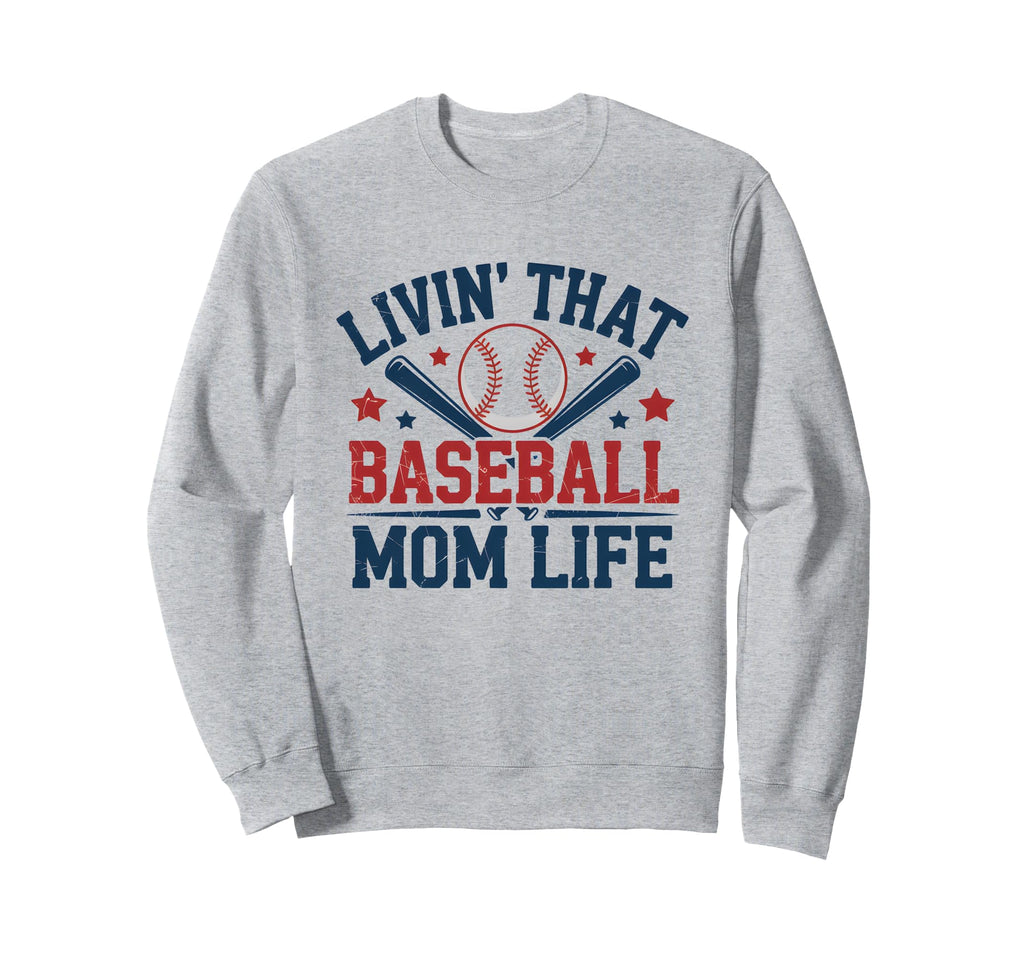 Livin That Baseball Mom Life Sweatshirt - Casual Everyday Wear Men Women - T-Shirt, Sweatshirt, Hoodie