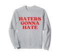 Haters Gonna Hate Y2K Aesthetic Sweatshirt - Fun Novelty Design Men Women - T-Shirt, Sweatshirt, Hoodie