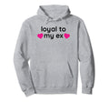 Loyal To My Ex Y2K Aesthetic Funny Gag Gift Hoodie - Graphic Print Unisex - T-Shirt, Sweatshirt, Hoodie