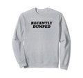 Recently Dumped Funny Y2K Aesthetic Sweatshirt - Trendy Graphic Men Women - T-Shirt, Sweatshirt, Hoodie