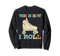 70S This Is How I Roll Roller Skates Sweatshirt - Trendy Graphic Unisex - T-Shirt, Sweatshirt, Hoodie