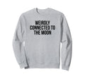 Weirdly Connected To Moon Funny Y2K Sweatshirt - Graphic Print Unisex - T-Shirt, Sweatshirt, Hoodie