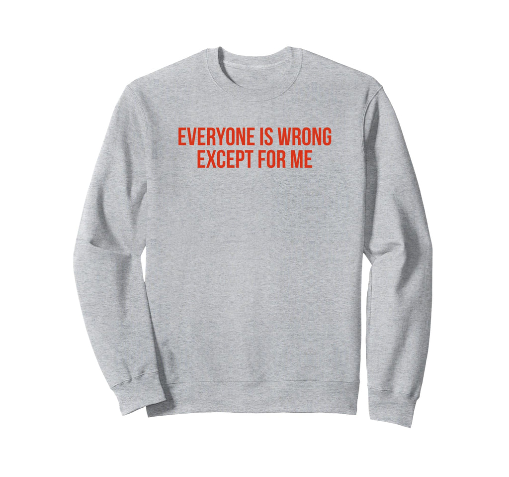 Everyone Is Wrong Except Me Funny Y2K Sweatshirt - Minimalist Print Unisex - T-Shirt, Sweatshirt, Hoodie