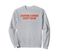 Everyone Is Wrong Except Me Funny Y2K Sweatshirt - Minimalist Print Unisex - T-Shirt, Sweatshirt, Hoodie