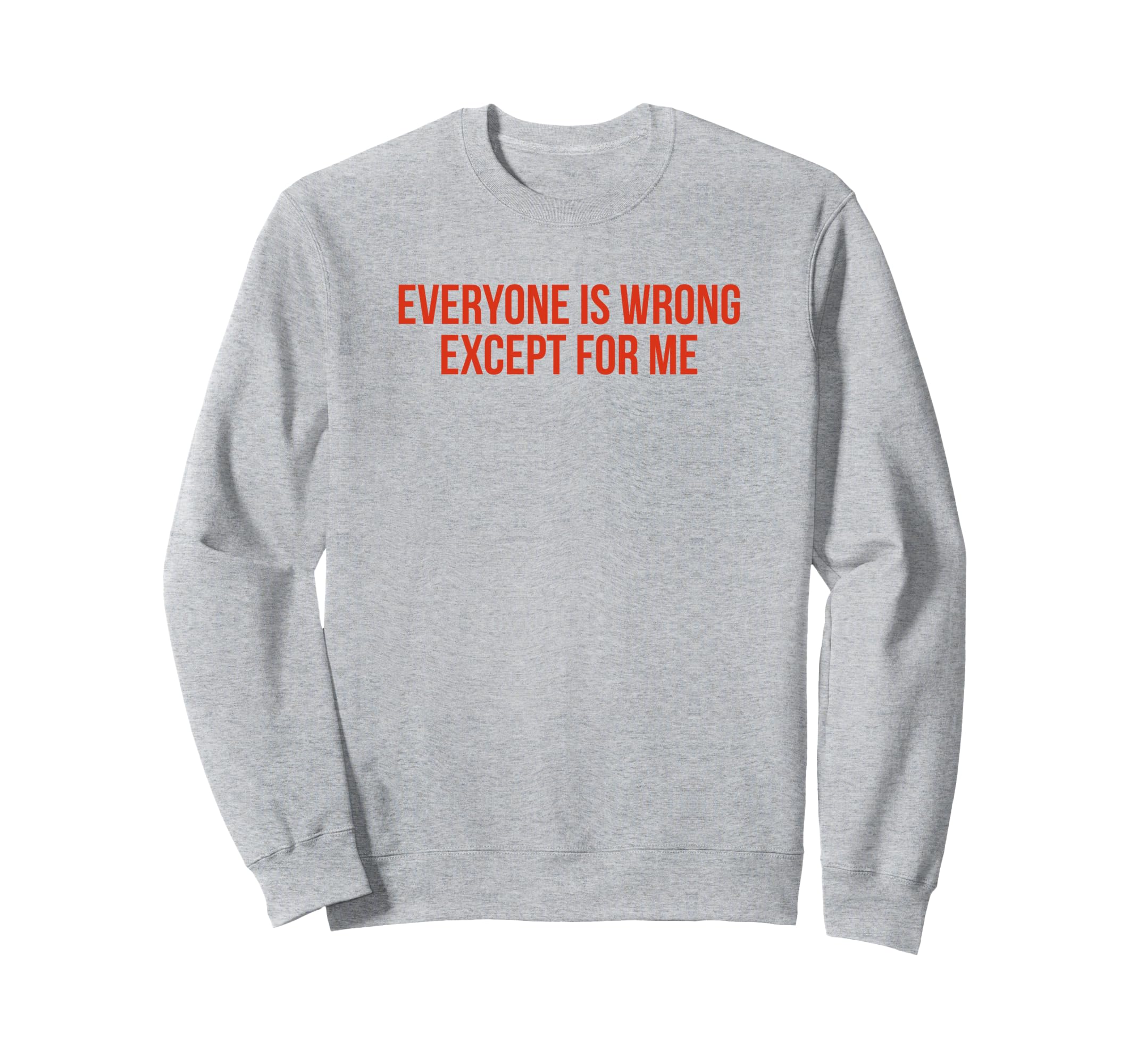 Everyone Is Wrong Except Me Funny Y2K Sweatshirt - Minimalist Print Unisex - T-Shirt, Sweatshirt, Hoodie
