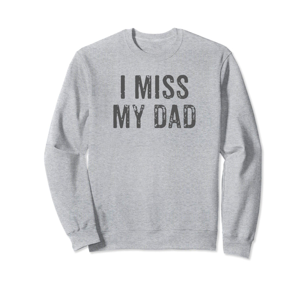 I Miss My Dad Distressed Fathers Sweatshirt - Casual Everyday Wear Unisex - T-Shirt, Sweatshirt, Hoodie