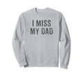 I Miss My Dad Distressed Fathers Sweatshirt - Casual Everyday Wear Unisex - T-Shirt, Sweatshirt, Hoodie