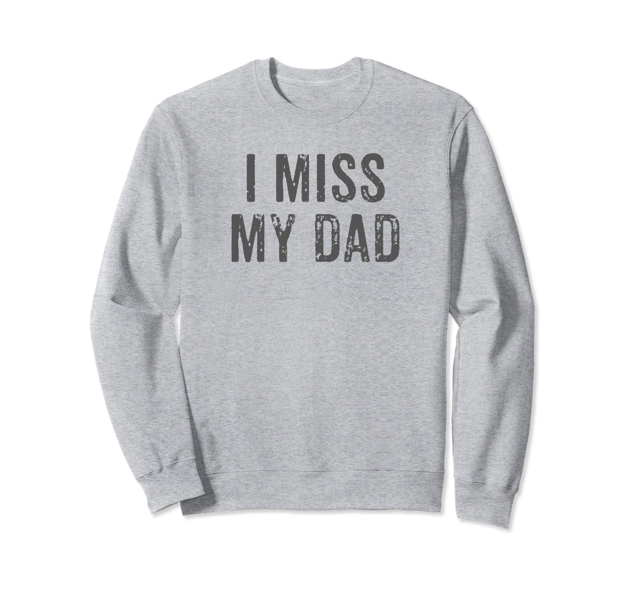 I Miss My Dad Distressed Fathers Sweatshirt - Casual Everyday Wear Unisex - T-Shirt, Sweatshirt, Hoodie