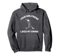 Your Girlfriend Likes My Swing Funny Hoodie - Fun Novelty Design Unisex - T-Shirt, Sweatshirt, Hoodie