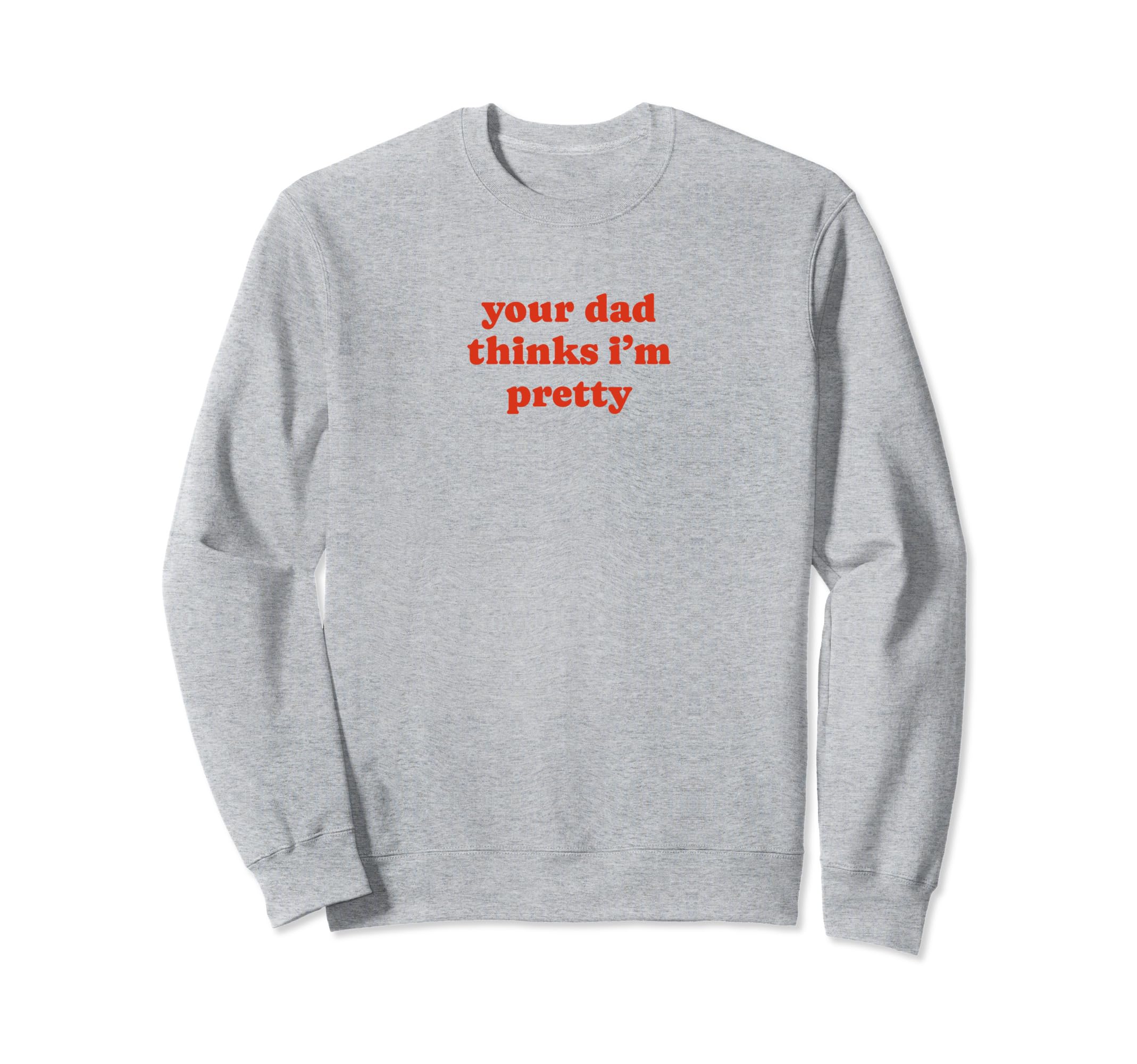 Your Dad Thinks Im Pretty Funny Sweatshirt - Minimalist Print Men Women - T-Shirt, Sweatshirt, Hoodie